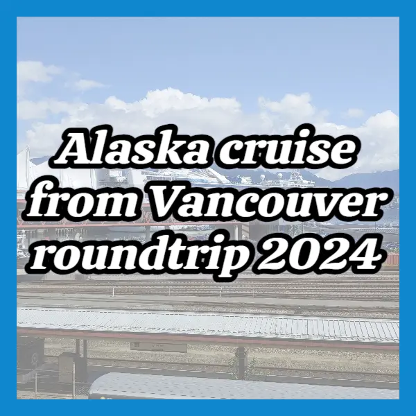 Alaska cruise from Vancouver roundtrip 2024 Travel and AI